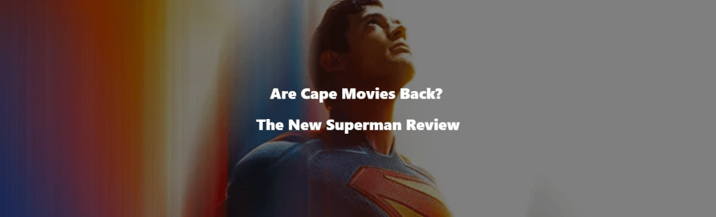 Are Cape Movies Back? The New Superman&nbsp;Review